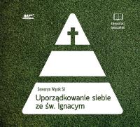 Uporządkowanie siebie ze św. Ignacym Loyolą - Audiobook. Autor: Seweryn Wąsik SJ. Dobreksiazki.pl Okładka książki Uporządkowanie siebie ze św. Ignacym Loyolą - Audiobook