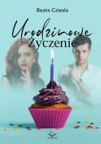 Urodzinowe życzenie. Autor: Beata Cziesla. Dobreksiazki.pl Okładka książki Urodzinowe życzenie