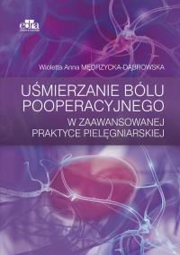 Uśmierzanie bólu pooperacyjnego w zaawansowanej praktyce pielęgniarskiej. Autor: Mędrzycka-Dąbrowska Wioletta. Dobreksiazki.pl Okładka książki Uśmierzanie bólu pooperacyjnego w zaawansowanej praktyce pielęgniarskiej