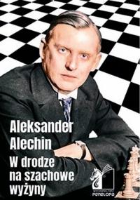 W DRODZE NA SZACHOWE WYŻYNY. Autor: Alechin Aleksander. Dobreksiazki.pl Okładka książki W DRODZE NA SZACHOWE WYŻYNY