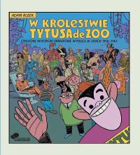 W królestwie Tytusa de Zoo. Autor: Rusek Adam. Dobreksiazki.pl Okładka książki W królestwie Tytusa de Zoo