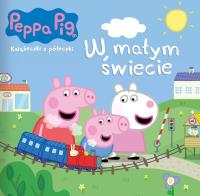 W małym świecie. Książeczki z półeczki. Świnka Peppa. Autor: Opracowanie zbiorowe. Dobreksiazki.pl Okładka książki W małym świecie. Książeczki z półeczki. Świnka Peppa