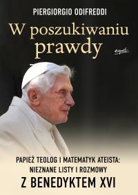 W poszukiwaniu prawdy. Papież teolog i matematyk ateista: Nieznane listy i rozmowy z Benedyktem XVI. Autor: Piergorgio Odifreddi. Dobreksiazki.pl Okładka książki W poszukiwaniu prawdy. Papież teolog i matematyk ateista: Nieznane listy i rozmowy z Benedyktem XVI