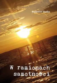 W ramionach samotności. Autor: Radosław Pańko. Dobreksiazki.pl Okładka książki W ramionach samotności