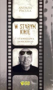 W starym kinie Stanisława Janickiego. Autor: PACUŁA ANDRZEJ. Dobreksiazki.pl Okładka książki W starym kinie Stanisława Janickiego