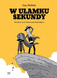 W ułamku sekundy. Burzliwe życie Eadwearda Muybridge'a. Autor: Delisle Guy. Dobreksiazki.pl Okładka książki W ułamku sekundy. Burzliwe życie Eadwearda Muybridge'a