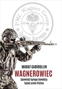 Wagnerowiec. Spowiedź byłego dowódcy tajnej armii Putina. Autor: Gabidullin Marat. Dobreksiazki.pl Okładka książki Wagnerowiec. Spowiedź byłego dowódcy tajnej armii Putina
