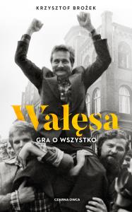 Wałęsa. Gra o wszystko. Autor: Krzysztof Brożek. Dobreksiazki.pl Okładka książki Wałęsa. Gra o wszystko