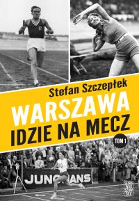 Warszawa idzie na mecz. Autor: Stefan Szczepłek. Dobreksiazki.pl Okładka książki Warszawa idzie na mecz