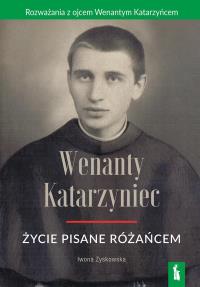 Wenanty Katarzyniec. Życie pisane różańcem. Autor: Iwona Zyskowska. Dobreksiazki.pl Okładka książki Wenanty Katarzyniec. Życie pisane różańcem