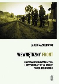 Okładka książki Wewnętrzny front w Polsce. Łukaszenki wojna informacyjna i kryzys migracyjny na granicy polsko-białoruskiej