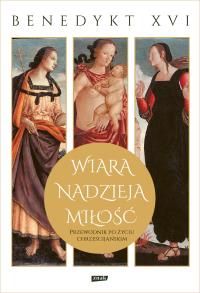 Wiara, nadzieja, miłość. Przewodnik po życiu chrześcijańskim. Autor: tłumacze różni. Dobreksiazki.pl Okładka książki Wiara, nadzieja, miłość. Przewodnik po życiu chrześcijańskim