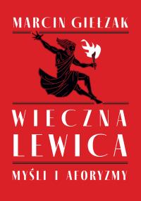 Wieczna lewica. Autor: Giełzak Marcin. Dobreksiazki.pl Okładka książki Wieczna lewica