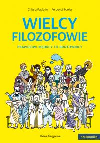 Wielcy filozofowie. Prawdziwi mędrcy to buntownicy. Autor: Chiara Pastorini, Perceval Barrier, Martyna M. Le. Dobreksiazki.pl Okładka książki Wielcy filozofowie. Prawdziwi mędrcy to buntownicy