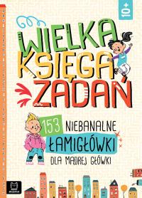 Wielka księga zadań. 153 niebanalne łamigłówki dla mądrej główki. Autor: Buczek Jerzy, Mańko Mirosław. Dobreksiazki.pl Okładka książki Wielka księga zadań. 153 niebanalne łamigłówki dla mądrej główki