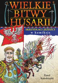 Wielkie bitwy husarii w komiksie. Autor: Joanna Wieliczka-Szarkowa; Paweł Kołodziejski. Dobreksiazki.pl Okładka książki Wielkie bitwy husarii w komiksie