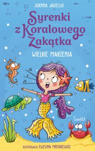 Wielkie marzenia. Syrenki z Koralowego Zakątka. Tom 1. Syrenki z Koralowego Zakątka. Tom 1. Autor: Joanna Jagiełło. Dobreksiazki.pl Okładka książki Wielkie marzenia. Syrenki z Koralowego Zakątka. Tom 1. Syrenki z Koralowego Zakątka. Tom 1