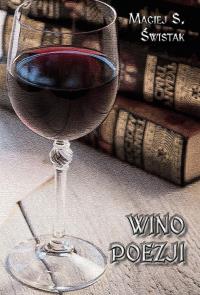 Wino poezji. Autor: Maciej S. Świstak. Dobreksiazki.pl Okładka książki Wino poezji