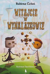 Witajcie w Wynalazkowie. Autor: Cichoń Waldemar. Dobreksiazki.pl Okładka książki Witajcie w Wynalazkowie
