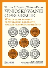 Wnioskowanie o projekcie. Wykluczanie hipotez przypadku na podstawie małych prawdopodobieństw. Autor: William A.Dembski, Winston Ewert. Dobreksiazki.pl Okładka książki Wnioskowanie o projekcie. Wykluczanie hipotez przypadku na podstawie małych prawdopodobieństw
