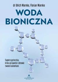 Woda bioniczna. Supercząsteczka, która przywróci zdrowie twoim komórkom. Autor: Ulrich Warnke, Florian Warnke. Dobreksiazki.pl Okładka książki Woda bioniczna. Supercząsteczka, która przywróci zdrowie twoim komórkom