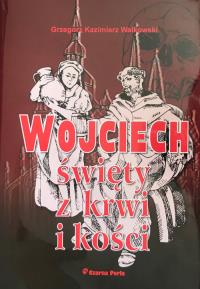 Wojciech święty z krwi i kości. Autor: Walkowski Grzegorz Kazimierz. Dobreksiazki.pl Okładka książki Wojciech święty z krwi i kości