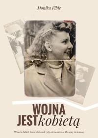 Wojna jest kobietą. Autor: Monika Fibic. Dobreksiazki.pl Okładka książki Wojna jest kobietą