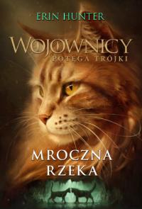 Wojownicy Tom 2. Mroczna rzeka. Potęga Trójki. Autor: Erin Hunter. Dobreksiazki.pl Okładka książki Wojownicy Tom 2. Mroczna rzeka. Potęga Trójki