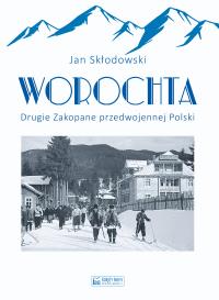Worochta. Drugie Zakopane przedwojennej Polski. Autor: Skłodowski Jan. Dobreksiazki.pl Okładka książki Worochta. Drugie Zakopane przedwojennej Polski