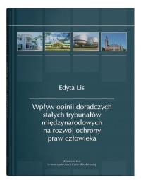 Wpływ opinii doradczych stałych trybunałów międzynarodowych na rozwój ochrony praw człowieka. Autor: Lis Edyta. Dobreksiazki.pl Okładka książki Wpływ opinii doradczych stałych trybunałów międzynarodowych na rozwój ochrony praw człowieka