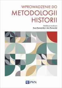 Wprowadzenie do metodologii historii. Autor: Ewa Domańska, Pomorski Jan. Dobreksiazki.pl Okładka książki Wprowadzenie do metodologii historii