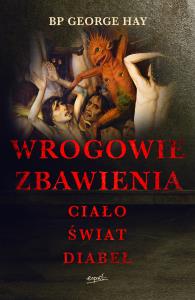 Wrogowie zbawienia. Ciało, świat, diabeł. Autor: bp George Hay, Anna Wawrzyniak-Kędziorek. Dobreksiazki.pl Okładka książki Wrogowie zbawienia. Ciało, świat, diabeł