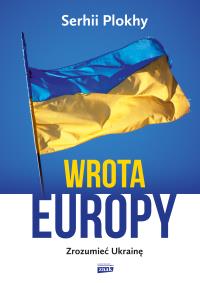 Wrota Europy. Zrozumieć Ukrainę. Autor: Plokhy Serhii. Dobreksiazki.pl Okładka książki Wrota Europy. Zrozumieć Ukrainę