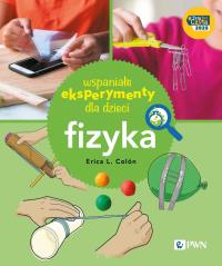 Wspaniałe eksperymenty dla dzieci. Fizyka. Autor: Colón Erica. Dobreksiazki.pl Okładka książki Wspaniałe eksperymenty dla dzieci. Fizyka