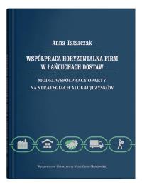 Współpraca horyzontalna firm w łańcuchach dostaw. Model współpracy oparty na strategiach alokacji zy. Autor: Tatarczak Anna. Dobreksiazki.pl Okładka książki Współpraca horyzontalna firm w łańcuchach dostaw. Model współpracy oparty na strategiach alokacji zy