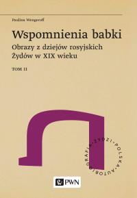 Wspomnienia babki. Obrazy z dziejów rosyjskich Żydów w XIX wieku. Tom 2. Autor: Wengeroff Paulina. Dobreksiazki.pl Okładka książki Wspomnienia babki. Obrazy z dziejów rosyjskich Żydów w XIX wieku. Tom 2