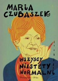 Wszyscy niestety normalni. Autor: Maria Czubaszek. Dobreksiazki.pl Okładka książki Wszyscy niestety normalni