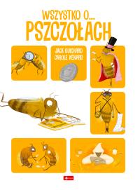 Wszystko o pszczołach. Autor: Jack Guichard, Xenard Carole. Dobreksiazki.pl Okładka książki Wszystko o pszczołach