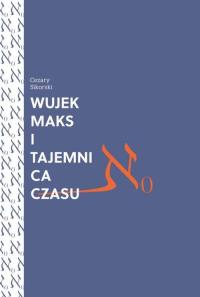 Wujek Maks i tajemnica czasu / Zaułek Wydawniczy Pomyłka. Autor: Sikorski Cezary. Dobreksiazki.pl Okładka książki Wujek Maks i tajemnica czasu / Zaułek Wydawniczy Pomyłka
