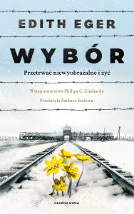 Wybór. Przetrwać niewyobrażalne i żyć. Autor: Dr Edith Eva Eger. Dobreksiazki.pl Okładka książki Wybór. Przetrwać niewyobrażalne i żyć