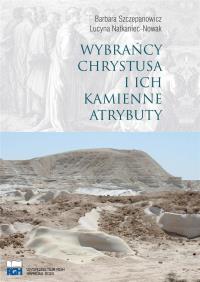 Wybrańcy Chrystusa I Ich Kamienne Atrybuty. Autor: Barbara Szczepanowicz, Lucyna Natkaniec-Nowak. Dobreksiazki.pl Okładka książki Wybrańcy Chrystusa I Ich Kamienne Atrybuty