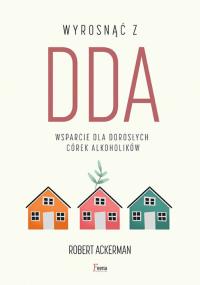 Wyrosnąć z DDA. Wsparcie dla dorosłych córek alkoholików wyd.2. Autor: Ackerman Robert J.. Dobreksiazki.pl Okładka książki Wyrosnąć z DDA. Wsparcie dla dorosłych córek alkoholików wyd.2