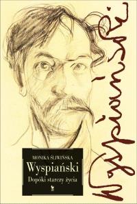 Wyspiański. Dopóki starczy życia wyd. 2023. Autor: Monika Śliwińska. Dobreksiazki.pl Okładka książki Wyspiański. Dopóki starczy życia wyd. 2023
