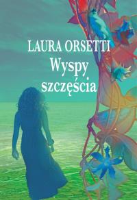 Wyspy szczęścia. Autor: Laura Orsetti. Dobreksiazki.pl Okładka książki Wyspy szczęścia