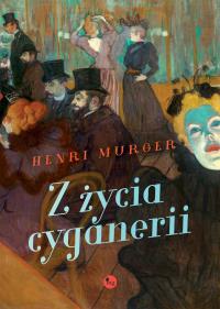 Z życia cyganerii. Autor: Henri Murger. Dobreksiazki.pl Okładka książki Z życia cyganerii