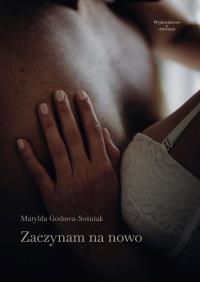 Zaczynam na nowo. Autor: Matylda Godawa-Sośniak. Dobreksiazki.pl Okładka książki Zaczynam na nowo