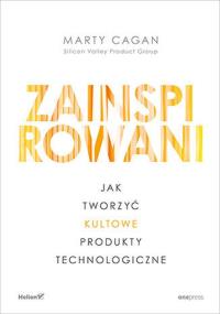 Zainspirowani. Jak tworzyć kultowe produkty technologiczne. Autor: Cagan Marty. Dobreksiazki.pl Okładka książki Zainspirowani. Jak tworzyć kultowe produkty technologiczne