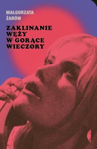 Zaklinanie węży w gorące wieczory. Autor: Małgorzata Żarów. Dobreksiazki.pl Okładka książki Zaklinanie węży w gorące wieczory