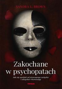 Zakochane w psychopatach. Jak się uwolnić od niszczącego związku i odzyskać równowagę. Autor: Sandra L. Brown. Dobreksiazki.pl Okładka książki Zakochane w psychopatach. Jak się uwolnić od niszczącego związku i odzyskać równowagę