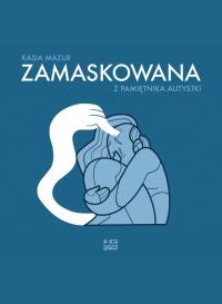 Zamaskowana. Z pamiętnika autystki. Autor: Kasia Mazur. Dobreksiazki.pl Okładka książki Zamaskowana. Z pamiętnika autystki